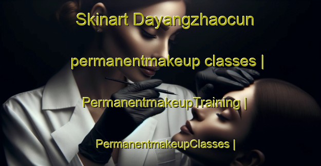 Skinart Dayangzhaocun permanentmakeup classes | PermanentmakeupTraining | PermanentmakeupClasses | SkinartTraining-China